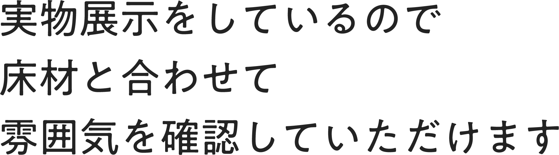 実物展示をしているので床材と合わせて雰囲気を確認していただけます