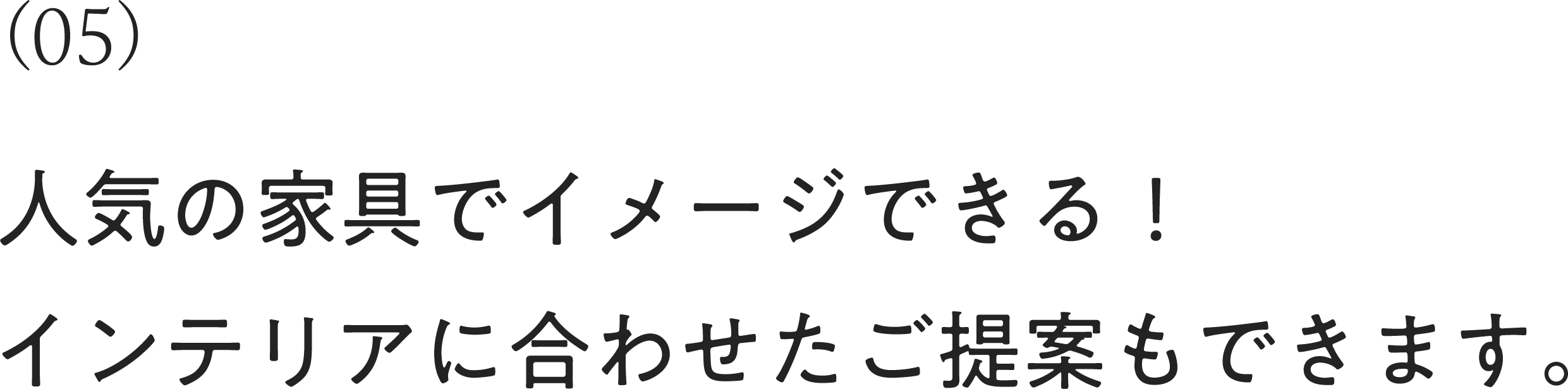人気の家具でイメージできる！インテリアに合わせたご提案もできます。