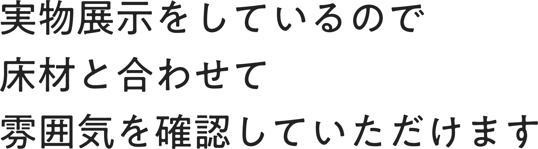 実物展示をしているので床材と合わせて雰囲気を確認していただけます