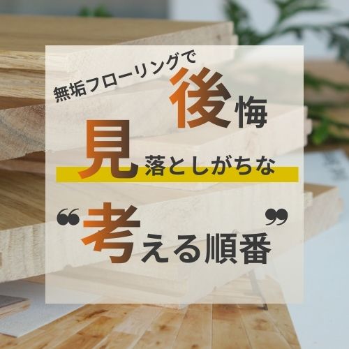 無垢フローリングで後悔する人が見落としがちな「考える順番」